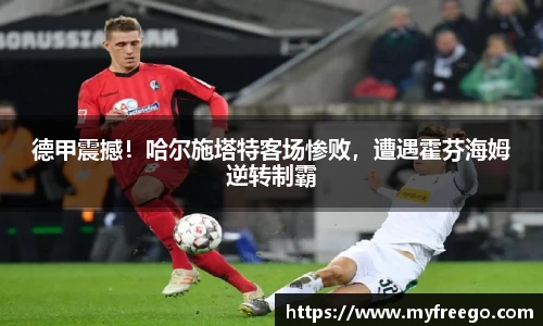 德甲震撼！哈尔施塔特客场惨败，遭遇霍芬海姆逆转制霸