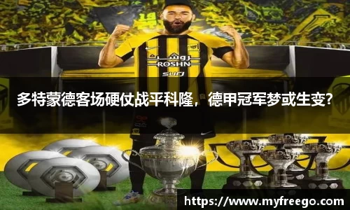 多特蒙德客场硬仗战平科隆，德甲冠军梦或生变？