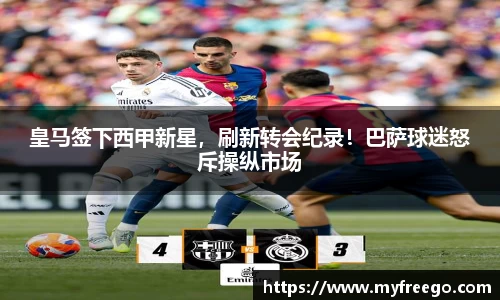 皇马签下西甲新星，刷新转会纪录！巴萨球迷怒斥操纵市场