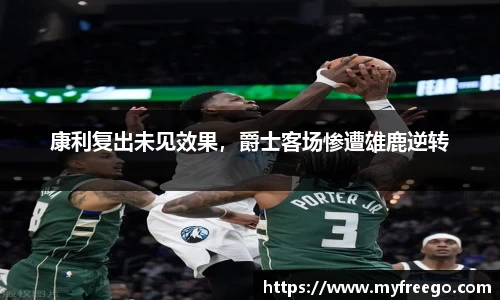 康利复出未见效果，爵士客场惨遭雄鹿逆转