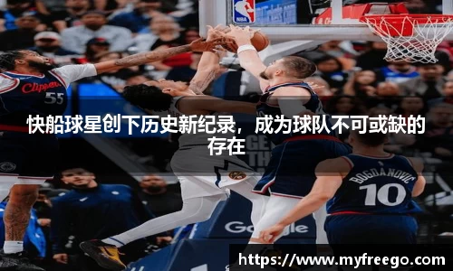 快船球星创下历史新纪录，成为球队不可或缺的存在